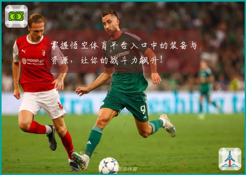 掌握悟空体育平台入口中的装备与资源，让你的战斗力飙升！