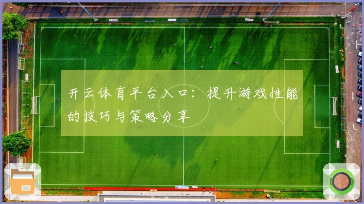 开云体育平台入口：提升游戏性能的技巧与策略分享